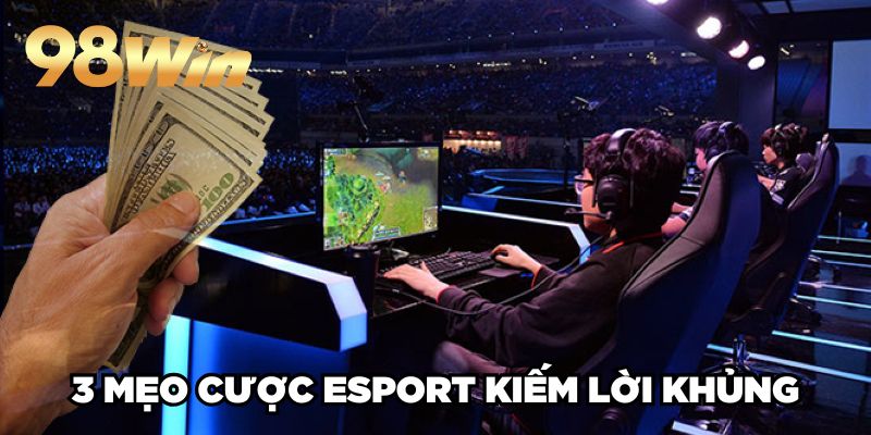 Cá Cược eSport 98win| Sân Chơi Đẳng Cấp TOP 1 Thị Trường 4 3 mẹo cược eSport kiếm lời khủng