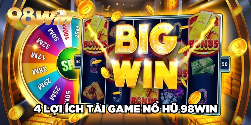 4 lợi ích tải game nổ hũ 98win
