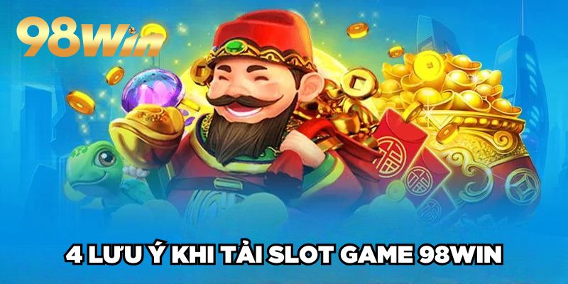 4 lưu ý khi tải slot game 98win