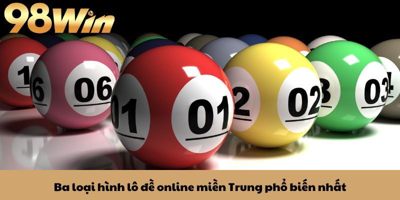 Lô Đề Online Miền Trung - Thử Vận May Ngay Tại 98Win 4 Ba loại hình lô đề online miền Trung phổ biến nhất