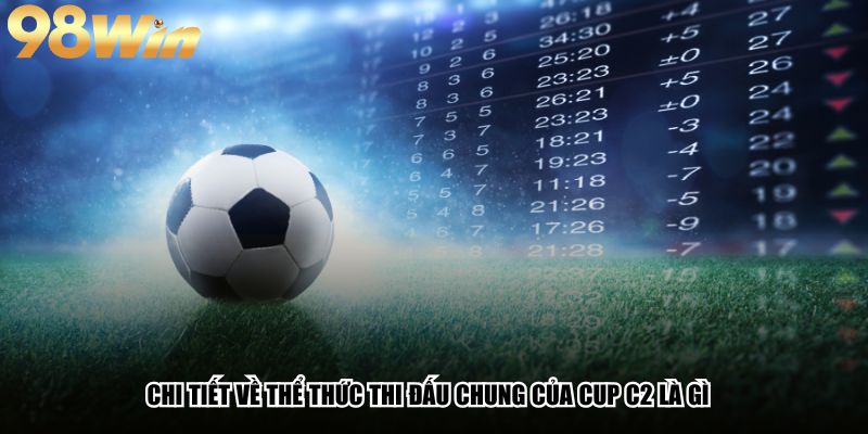 Cup C2 Là Gì? Tất Tần Tật Về Giải UEFA Europa League 3 Chi tiết về thể thức thi đấu chung của Cup C2 là gì
