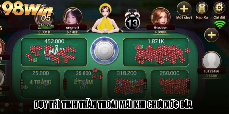 Chơi Xóc Đĩa Online - Thử Vận May Cùng 98win Ngay Hôm Nay 4 Duy trì tinh thần thoải mái khi chơi Xóc Đĩa