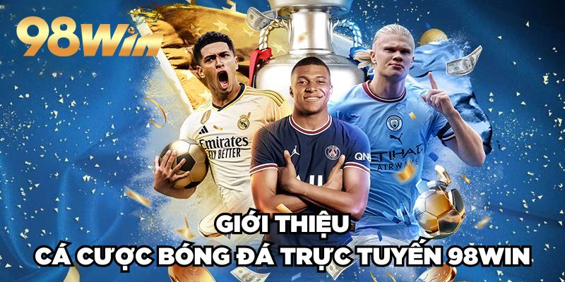 Cá Cược Bóng Đá Trực Tuyến 98win Hút Khách No.1 Châu Á 2 Giới thiệu cá cược bóng đá trực tuyến 98win