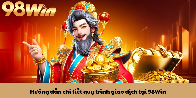 Rút tiền 98win 2 Hướng dẫn chi tiết quy trình giao dịch tại 98Win