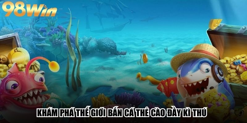 Bắn Cá Đổi Thẻ Cào – Giải Trí Đỉnh Cao, Thưởng Siêu Hấp Dẫn 2 Khám phá thế giới bắn cá đổi thẻ cào đầy kì thú