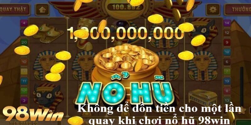 Nổ hũ 98win 3 Không để dồn tiền cho một lần quay khi chơi nổ hũ 98win