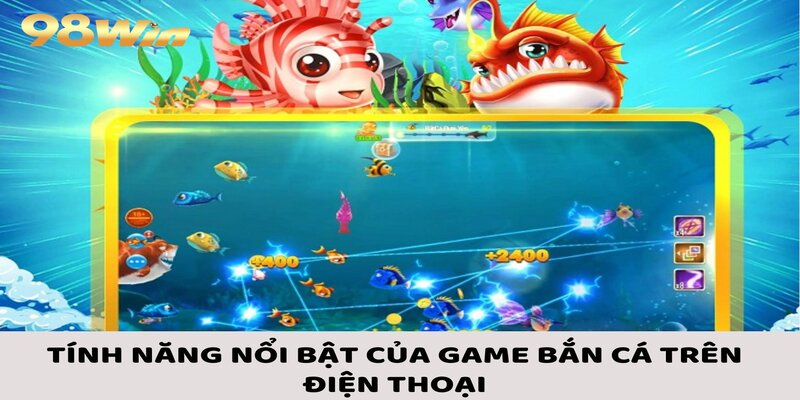 Game Bắn Cá Trên Điện Thoại - Cách Tham Gia Đơn Giản 3 Một số tính năng thật vượt trội của game bắn cá trên điện thoại