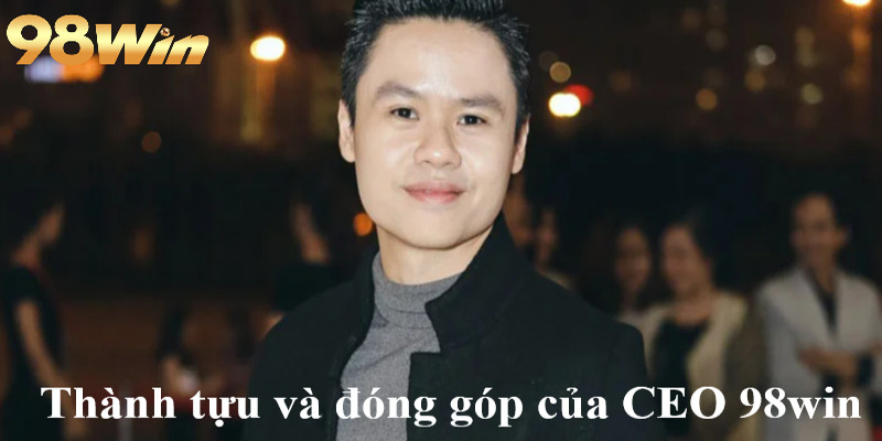 Tác Giả 98WIN NGUYỄN ĐỨC THIỆN 2 Những đóng góp cùng thành tựu to lớn của CEO 98win