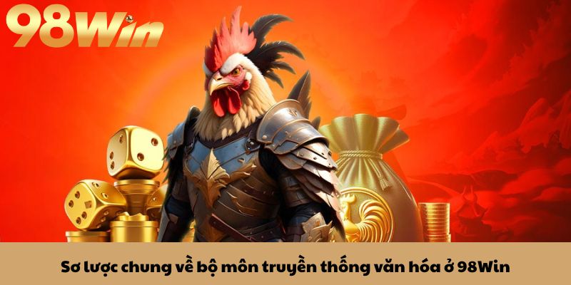 Đá Gà 98win 1 Sơ lược chung về bộ môn truyền thống văn hóa ở 98Win