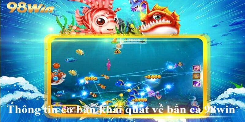 Bắn cá 98win 1 Thông tin cơ bản khái quát về bắn cá 98win