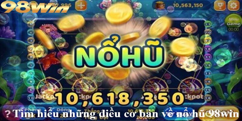 Nổ hũ 98win 1 Tìm hiểu những điều cơ bản về nổ hũ 98win