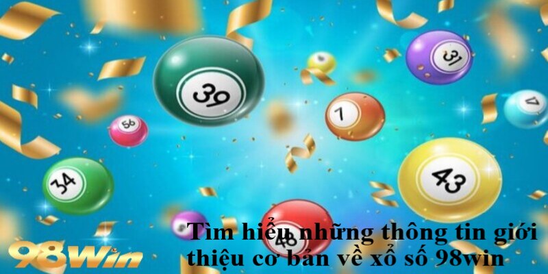 xổ số 98win 1 Tìm hiểu những thông tin giới thiệu cơ bản về xổ số 98win