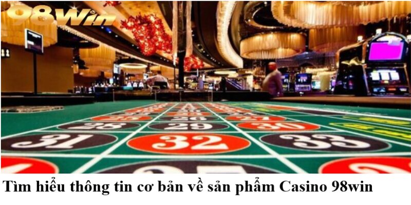 Casino 98win 1 Tìm hiểu thông tin cơ bản về sản phẩm Casino 98win