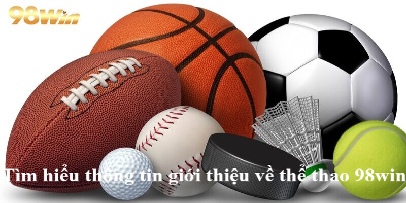 Thể thao 98win 1 Tìm hiểu thông tin giới thiệu về thể thao 98win
