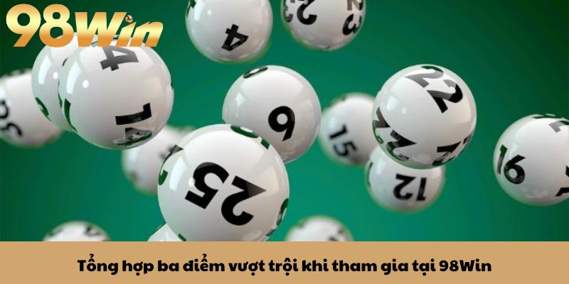 Lô Đề Online Miền Trung - Thử Vận May Ngay Tại 98Win 3 Tổng hợp ba điểm vượt trội khi tham gia tại 98Win