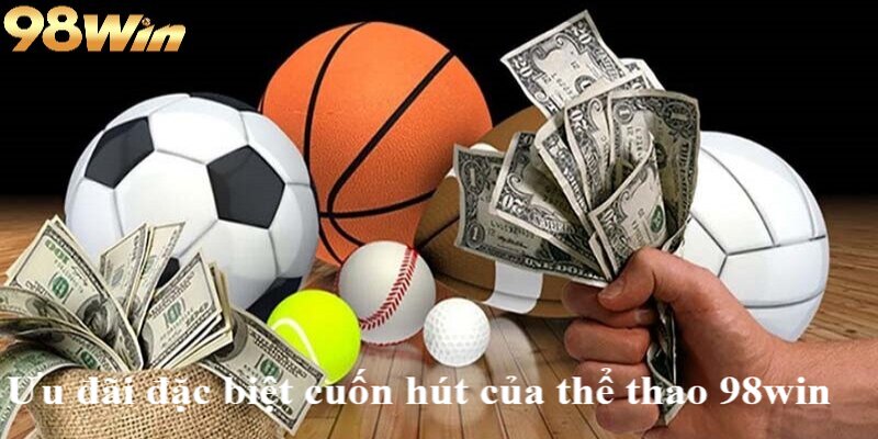 Thể thao 98win 3 Ưu đãi đặc biệt cuốn hút của thể thao 98win